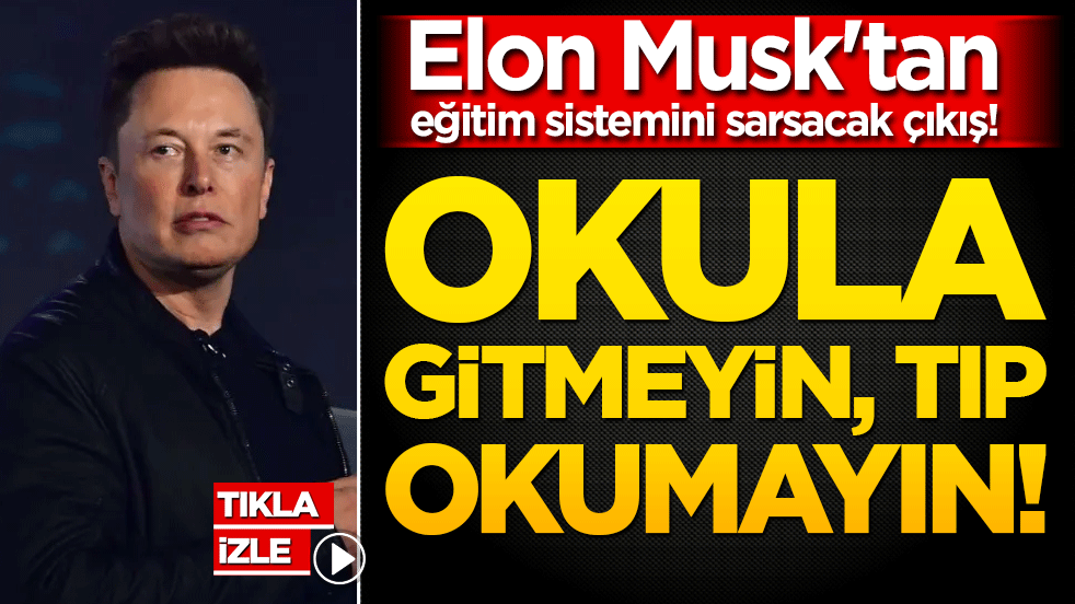 Elon Musk'tan eğitim sistemini sarsacak çıkış! Okula gitmeyin, tıp okumayın!