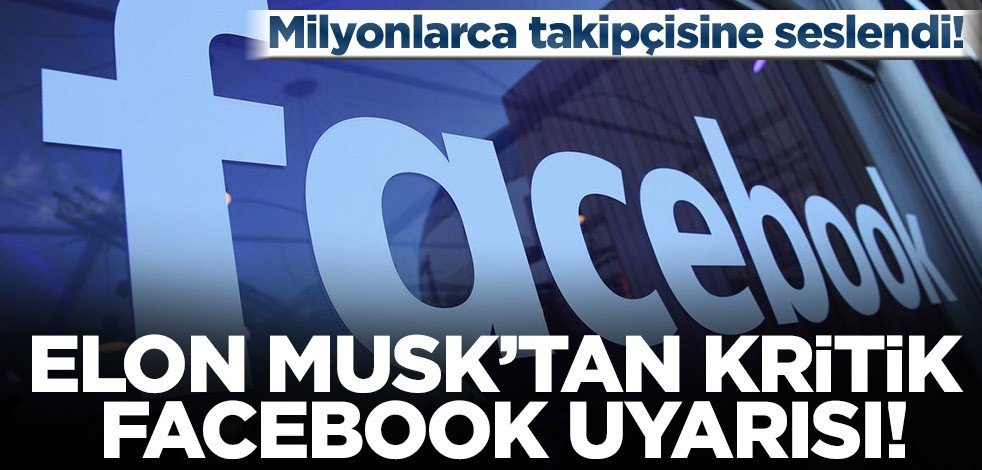 Elon Musk’tan milyonları ayağa kaldıran Facebook çağrısı!