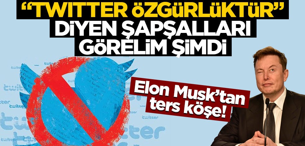 Elon Musk'tan ters köşe! "Twitter özgürlüktür" diyen şapşalları görelim şimdi