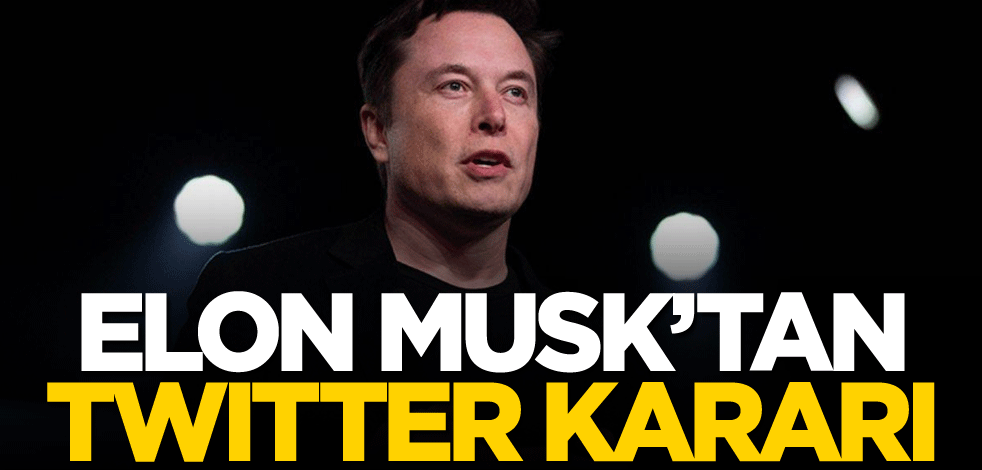 Elon Musk'tan Twitter kararı