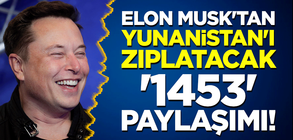 Elon Musk'tan Yunanistan'ı zıplatacak '1453' paylaşımı!