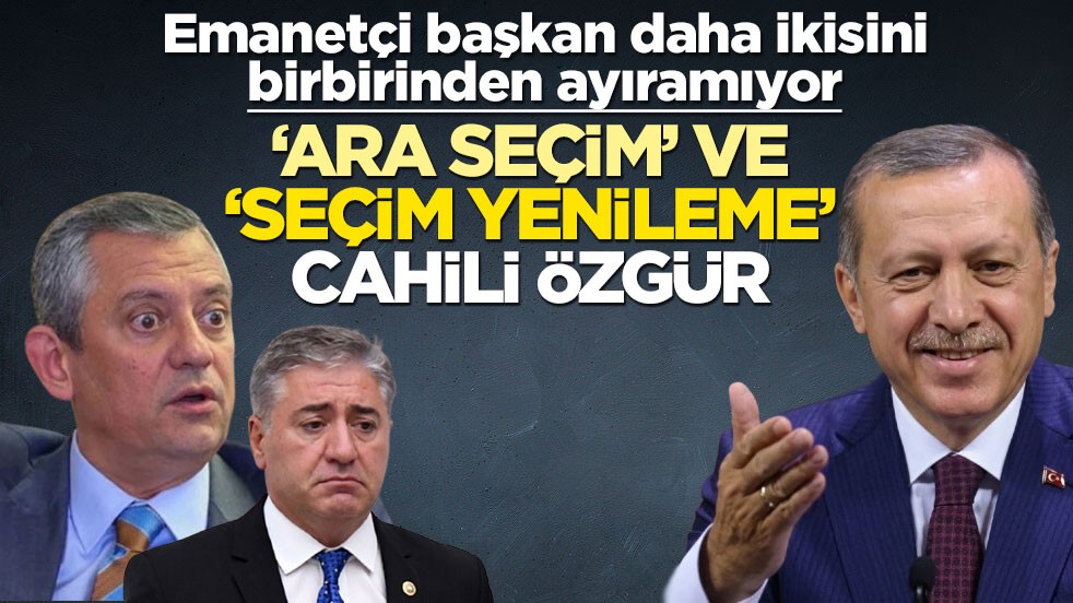 Emanetçi başkan daha ikisini birbirinden ayıramıyor! ‘Ara seçim’ ve ‘seçim yenileme’ cahili Özgür