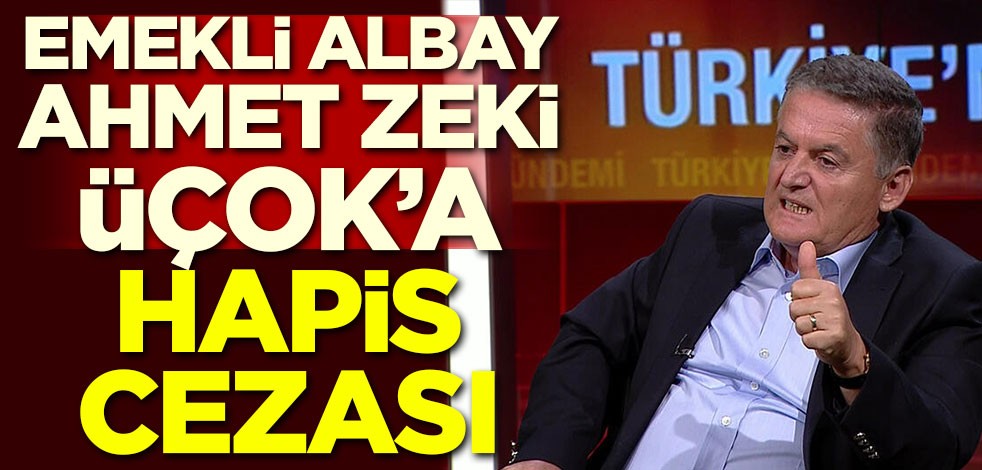 Emekli albay Ahmet Zeki Üçok'a hapis cezası