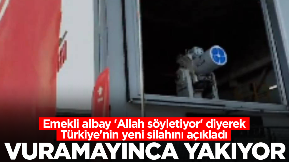 Emekli albay 'Allah söyletiyor' diyerek Türkiye'nin yeni silahını açıkladı: Vuramayınca yakıyor