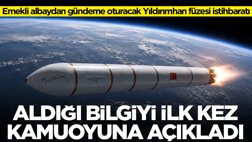 Emekli albaydan gündeme oturacak Yıldırımhan füzesi istihbaratı: Aldığı bilgiyi ilk kez açıkladı