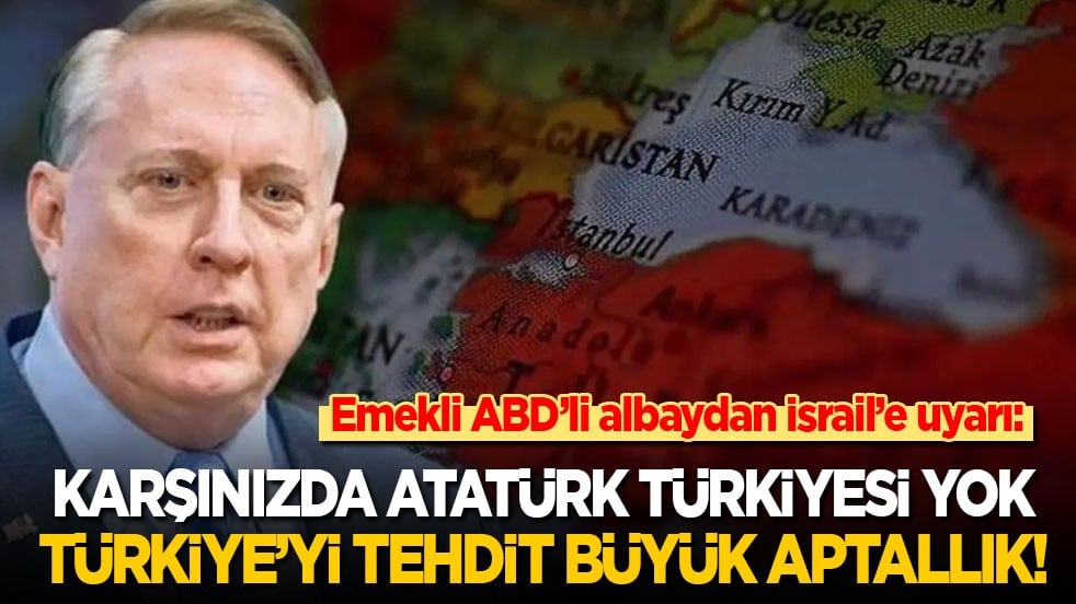 Emekli Albay’dan İsrail’e uyarı: Karşınızda Atatürk Türkiyesi yok! Türkiye’yi tehdit büyük aptallık!