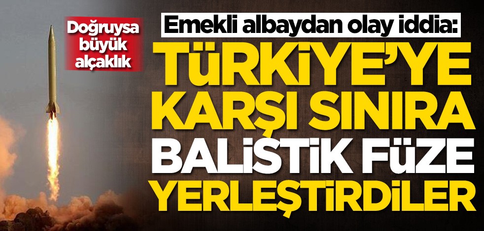 Emekli albaydan olay iddia: ABD, Türkiye'ye karşı sınıra balistik füze yerleştirdi