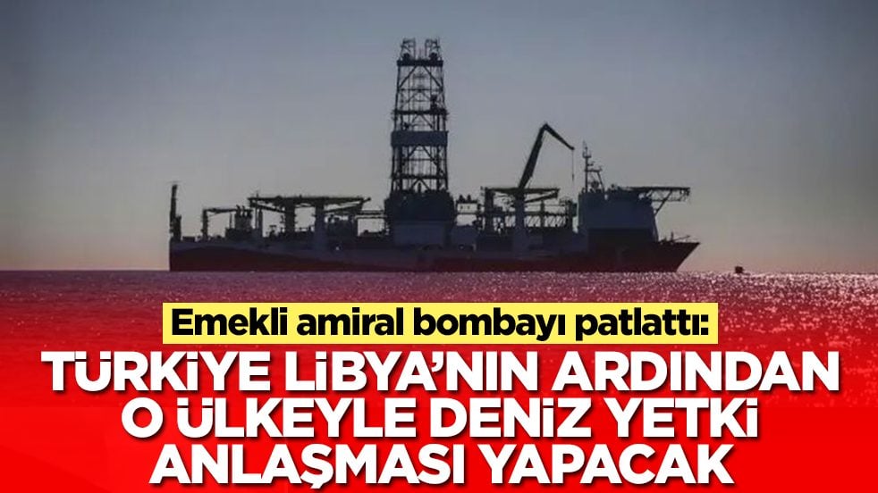 Emekli amiral bombayı patlattı: Türkiye, Libya'nın ardından o ülkeyle deniz yetki anlaşması yapacak