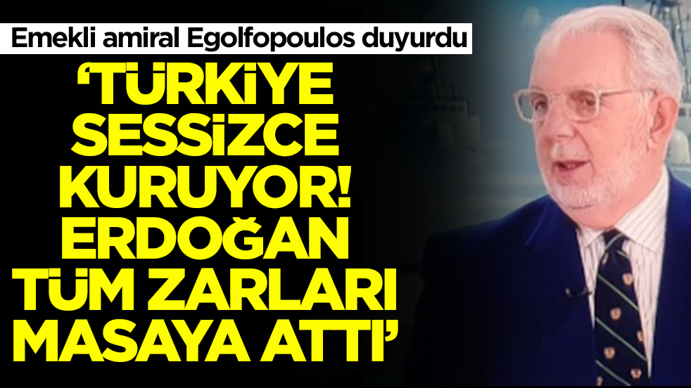 Emekli amiral Egolfopoulos duyurdu: Türkiye sessiz sedasız kuruyor, Erdoğan bütün zarları masaya attı