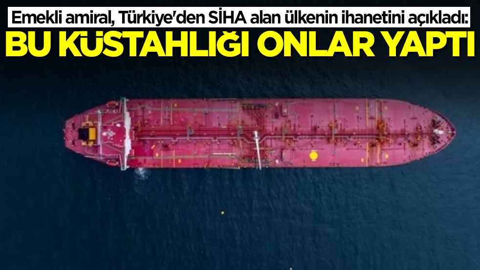 Emekli amiral, Türkiye'den SİHA alan ülkenin ihanetini açıkladı: Bu küstahlığı onlar yaptı