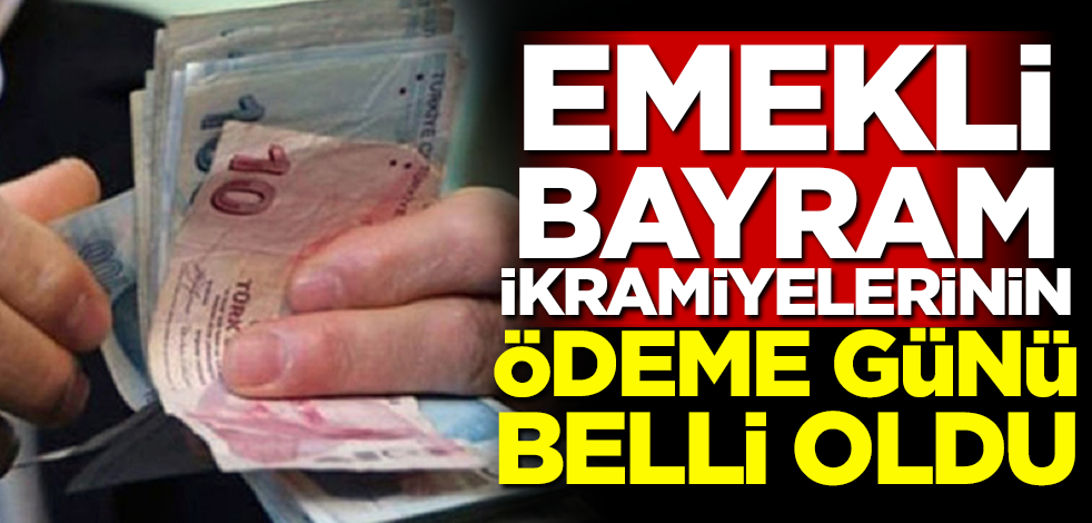 Emekli bayram ikramiyelerinin ödeme günü belli oldu