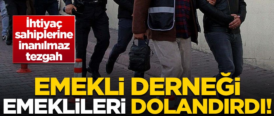 Emekli derneği emeklileri dolandırdı! İhtiyaç sahiplerine büyük tezgah