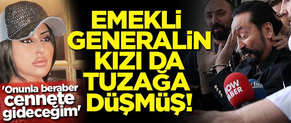 Emekli generalin kızı da tuzağa düşmüş! 'Ben Adnan Hoca ile beraber cennete gideceğim'