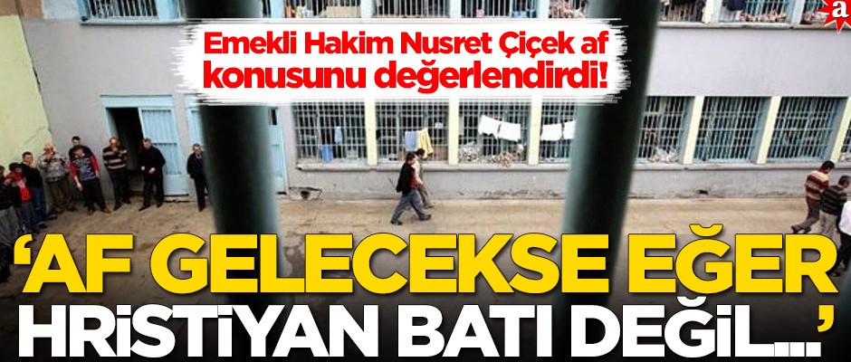 Emekli Hakim Nusret Çiçek af konusunu değerlendirdi: Af gelecekse eğer...