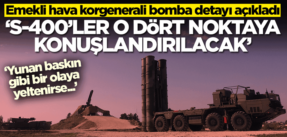 Emekli Hava Korgenerali Dr. Erdoğan Karakuş, S-400'lerin konuşlandırılacağı yerleri açıkladı