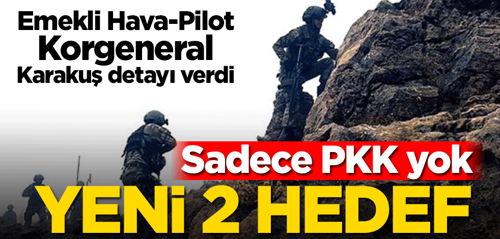 Emekli Hava-Pilot Korgeneral Karakuş detayı verdi! Yeni 2 hedef… Sadece PKK yok