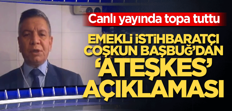 Emekli İstihbaratçı Coşkun Başbuğ’dan ‘ateşkes’ açıklaması! ‘Emperyalist devletler bir anda…’