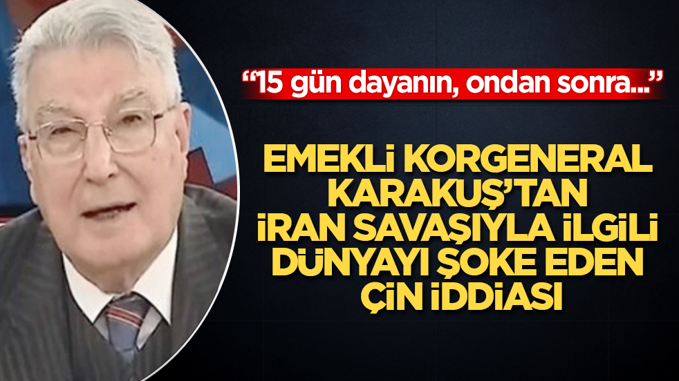 Emekli Korgeneral Karakuş’tan İran savaşıyla ilgili dünyayı şoke eden Çin iddiası: 15 gün dayanın, ondan sonra...