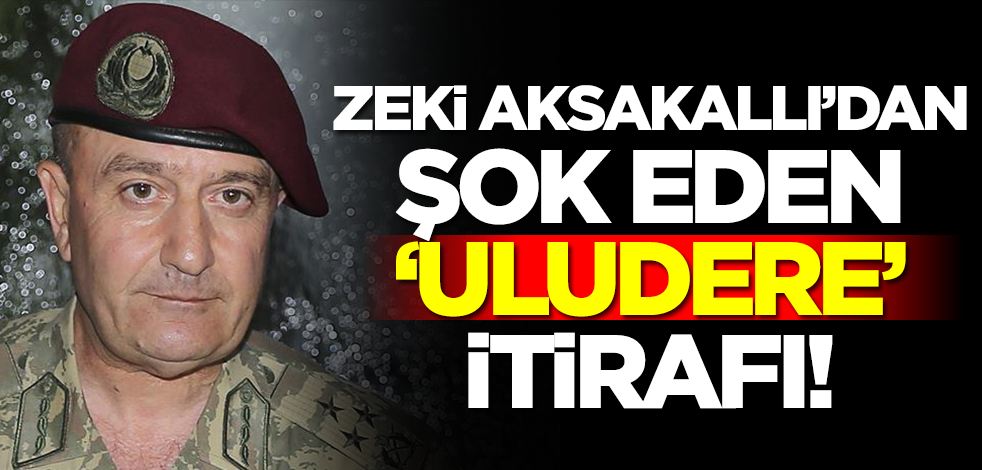 Emekli Korgeneral Zekai Aksakallı'dan şok eden Uludere itirafı