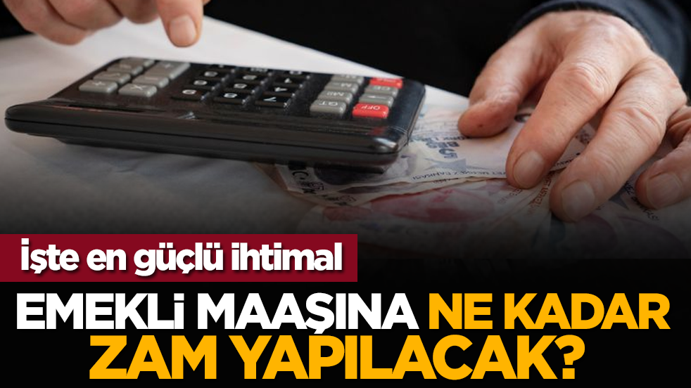 Emekli maaşına ne kadar zam yapılacak? İşte en güçlü ihtimal