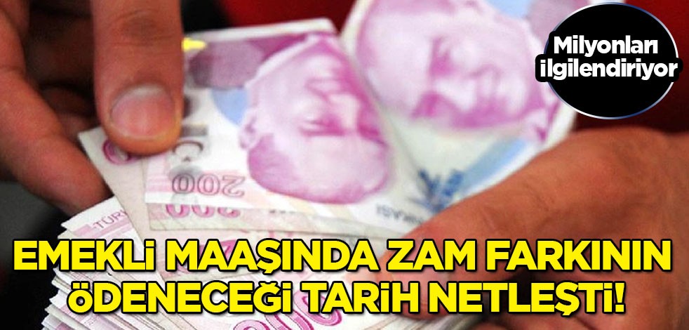 Emekli maaşında zam farkının ödeneceği tarih netleşti! Emekli maaşlarına yüzde kaç zam yapıldı?