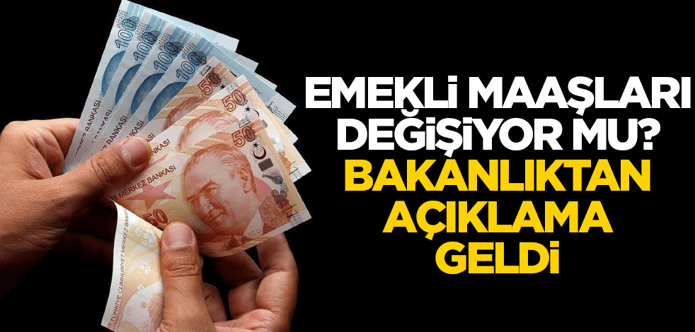 Emekli maaşları değişiyor mu? Bakanlıktan açıklama geldi