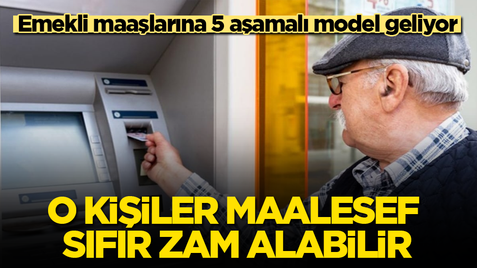 Emekli maaşlarına 5 aşamalı model geliyor! O kişiler maalesef sıfır zam alabilir