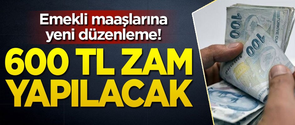 Emekli maaşlarına yeni düzenleme! 600 TL zam yapılacak