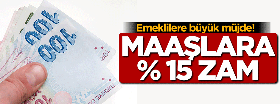 Emekli maaşlarına yüzde 15 zam!