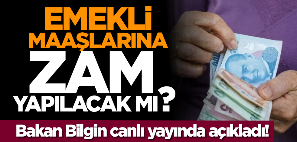 Emekli maaşlarına zam yapılacak mı? Bakan Bilgin canlı yayında açıkladı!
