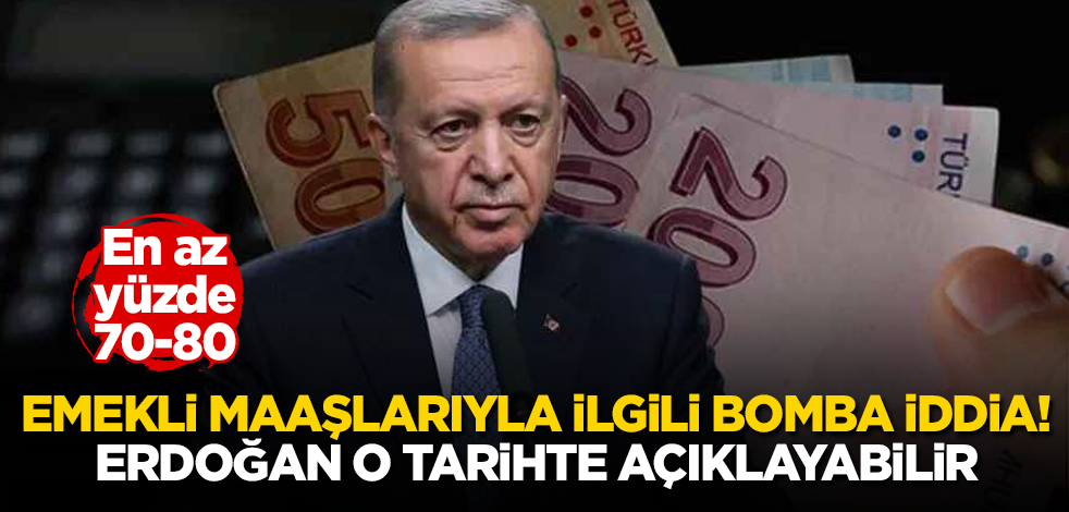 Emekli maaşlarıyla ilgili bomba iddia! En az yüzde 70-80 oranında zam olacak! Erdoğan o tarihte açıklayabilir