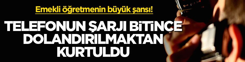 Emekli öğretmenin büyük şansı! Telefonun şarjı bitince dolandırılmaktan kurtuldu