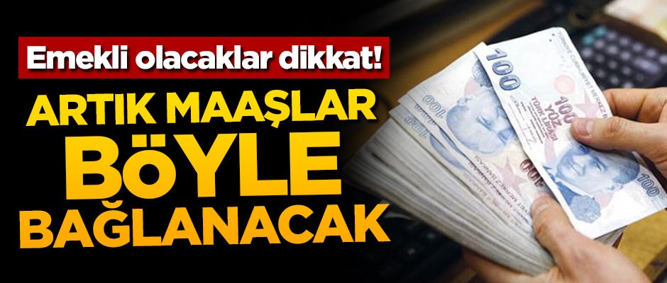 Emekli olacaklar dikkat! Artık maaşlar böyle bağlanacak