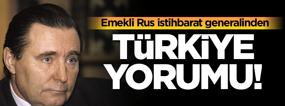 Emekli Rus istihbaratçıdan Türkiye yorumu