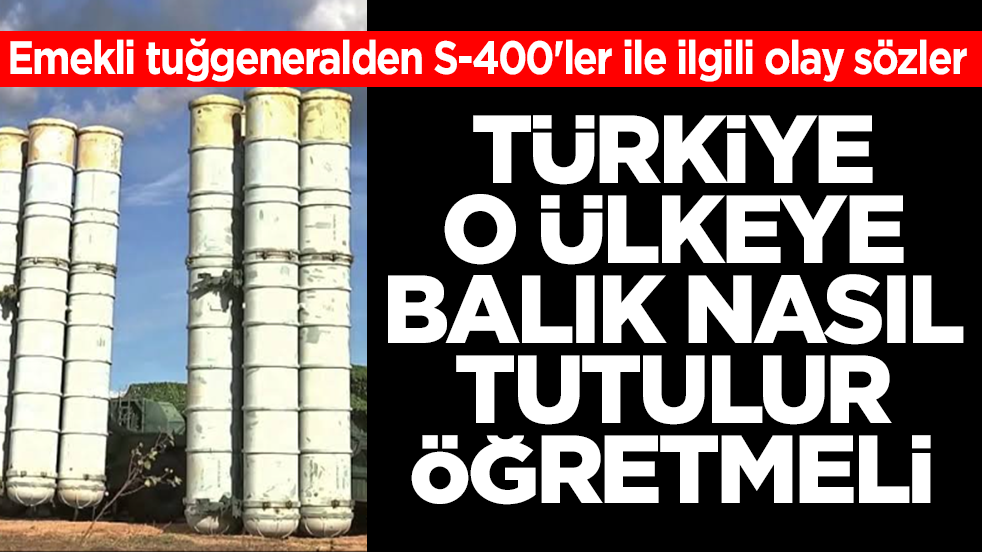 Emekli tuğgeneralden S-400'ler ile ilgili olay sözler: Türkiye o ülkeye balık nasıl tutulur öğretmeli