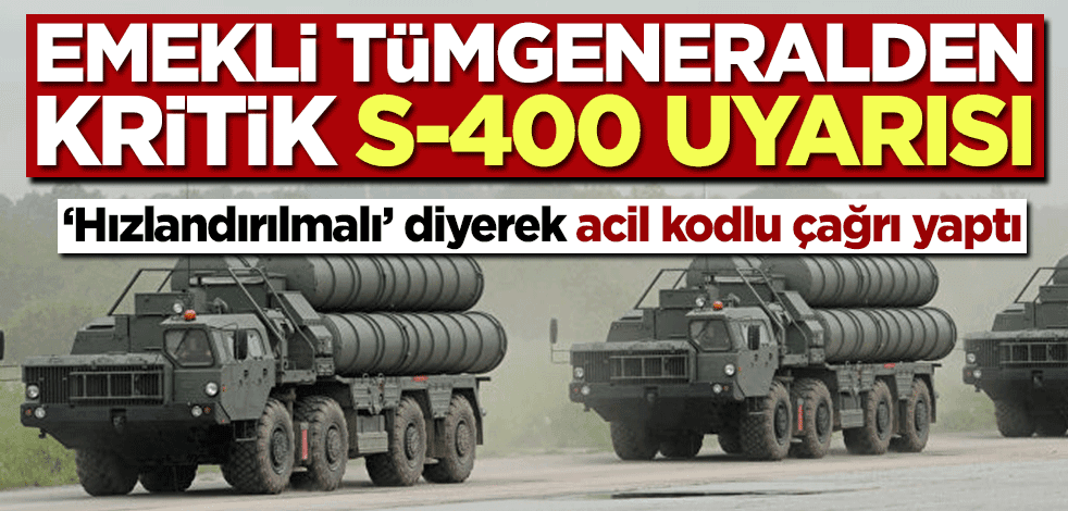 Emekli Tümgeneral Beyazıt Karataş'tan kritik S-400 uyarısı! ‘Hızlandırılmalı’ diyerek acil kodlu çağrı yaptı