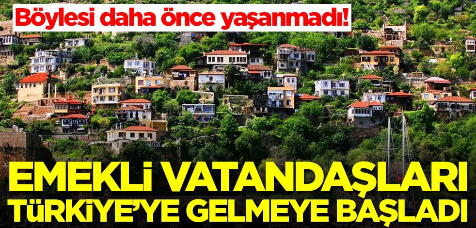 Emekli vatandaşları Türkiye'ye gelmeye başladı! Böylesi daha önce görülmedi