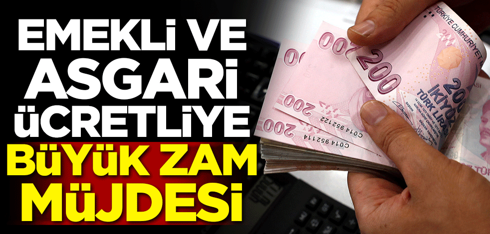 Emekli ve asgari ücretliye büyük zam müjdesi!