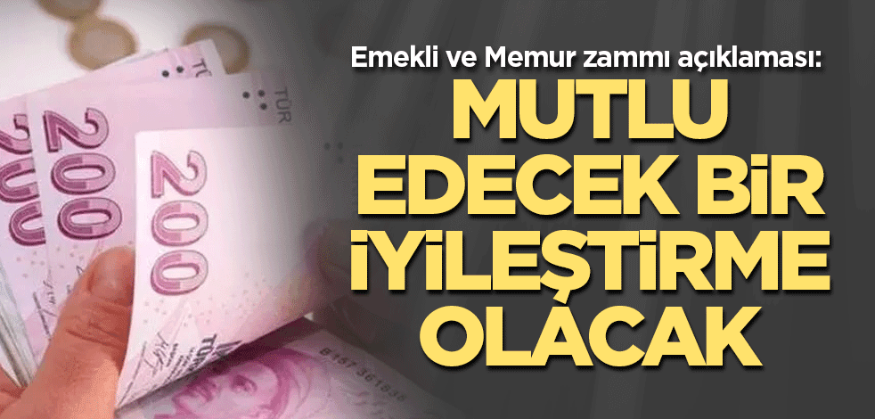 Emekli ve Memur zammı açıklaması: Mutlu edecek bir iyileştirme olacak