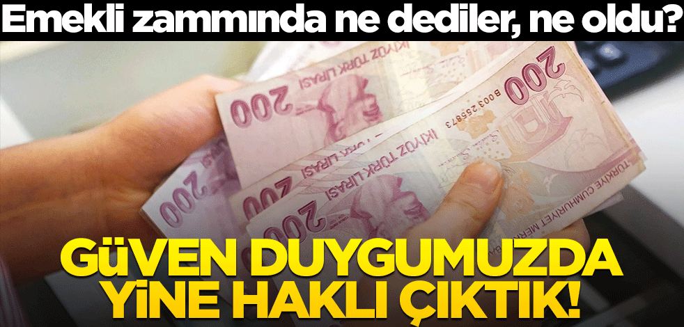 Emekli zammında ne dediler, ne oldu? Güven duygumuzda yine haklı çıktık!