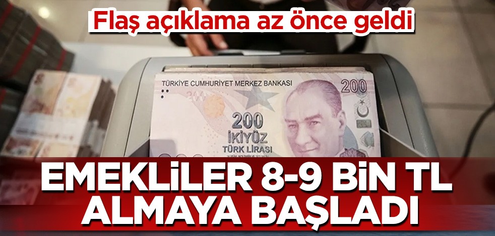 Emekliler 8-9 bin lira almaya başladı! Flaş açıklama az önce geldi