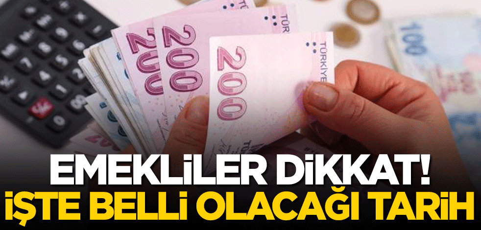 Emekliler dikkat! İşte belli olacağı tarih