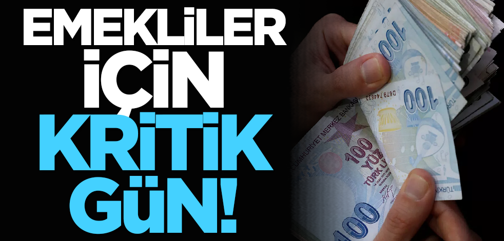 Emekliler için kritik gün!