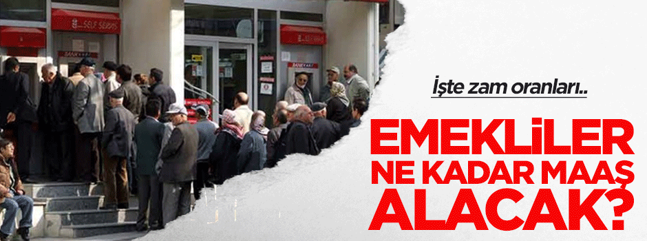 Emekliler ne kadar maaş alacak? İşte zam oranları...