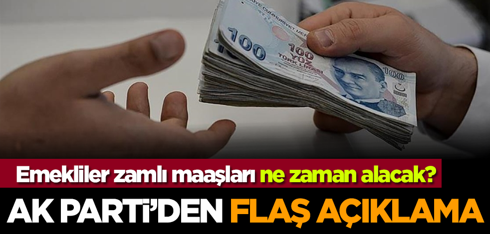 Emekliler zamlı maaşları ne zaman alacak? AK Parti’den flaş açıklama