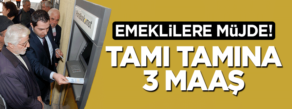 Emeklilere 3 maaş avans geliyor