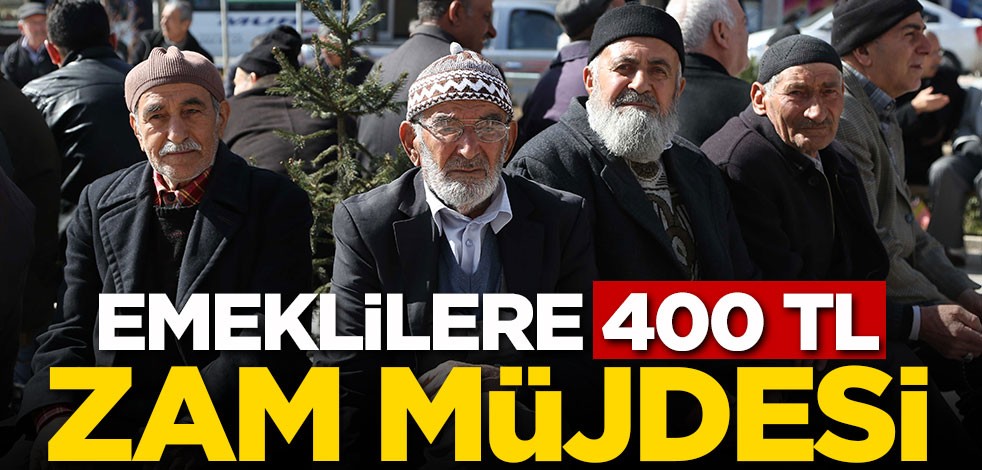 Emeklilere 400 TL zam müjdesi!