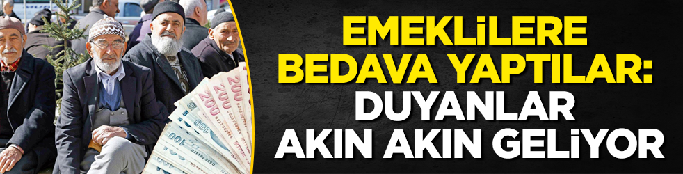 Emeklilere bedava yaptılar: Duyanlar akın akın geliyor