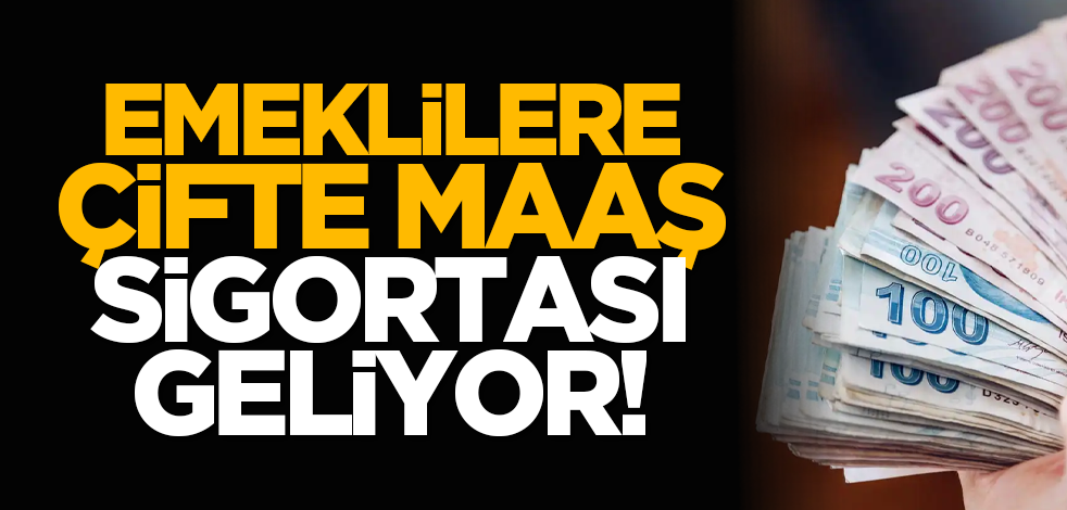 Emeklilere çifte maaş sigortası geliyor!