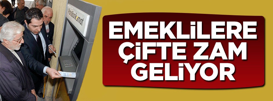 Emeklilere çifte zam geliyor